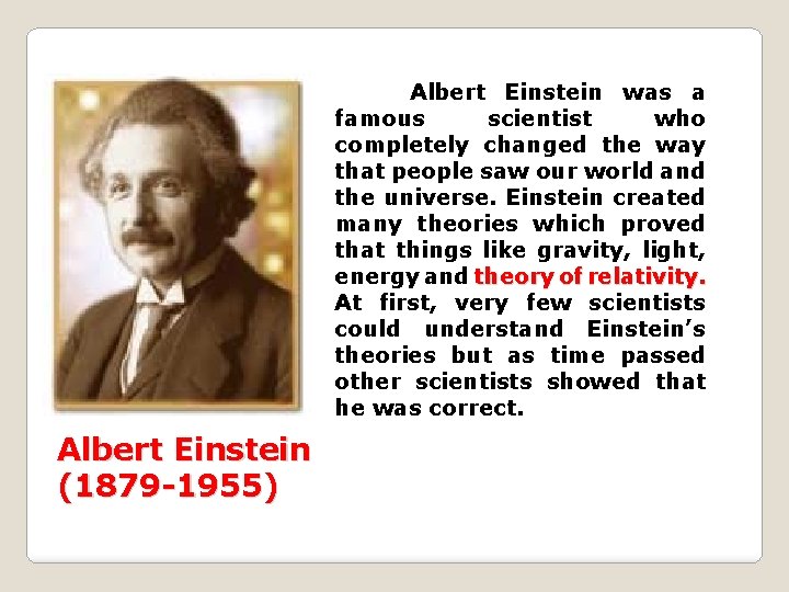 Albert Einstein was a famous scientist who completely changed the way that people saw