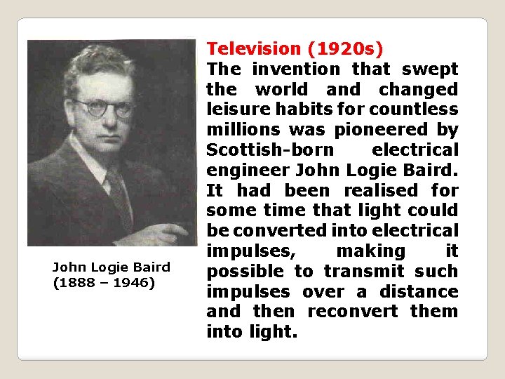 John Logie Baird (1888 – 1946) Television (1920 s) The invention that swept the