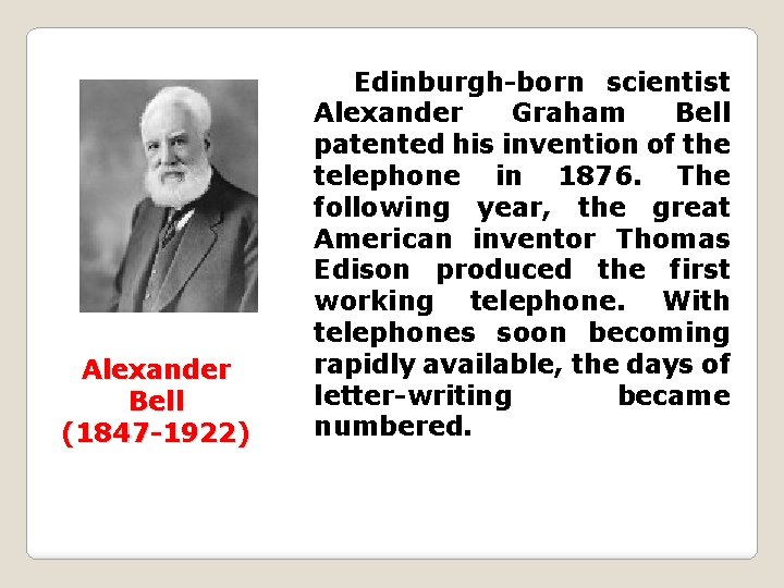Alexander Bell (1847 -1922) Edinburgh-born scientist Alexander Graham Bell patented his invention of the