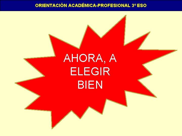 ORIENTACIÓN ACADÉMICA-PROFESIONAL 3º ESO AHORA, A ELEGIR BIEN 