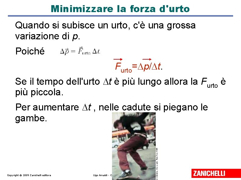 Minimizzare la forza d'urto Quando si subisce un urto, c'è una grossa variazione di