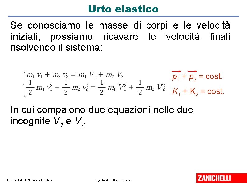 Urto elastico Se conosciamo le masse di corpi e le velocità iniziali, possiamo ricavare