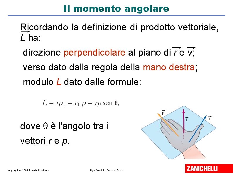 Il momento angolare Ricordando la definizione di prodotto vettoriale, L ha: direzione perpendicolare al