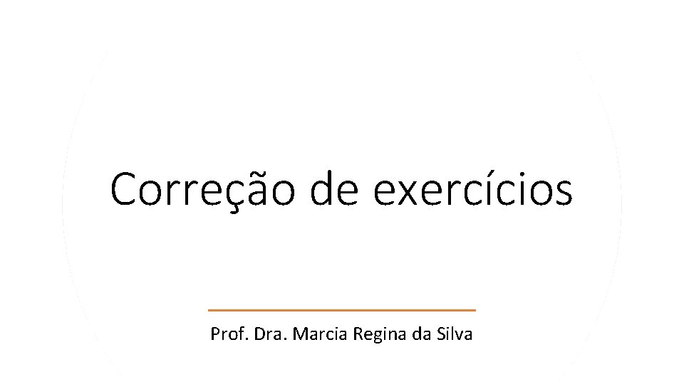 Correção de exercícios Prof. Dra. Marcia Regina da Silva 
