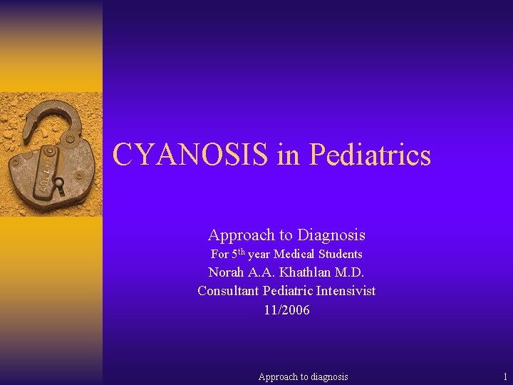 CYANOSIS in Pediatrics Approach to Diagnosis For 5 th year Medical Students Norah A.