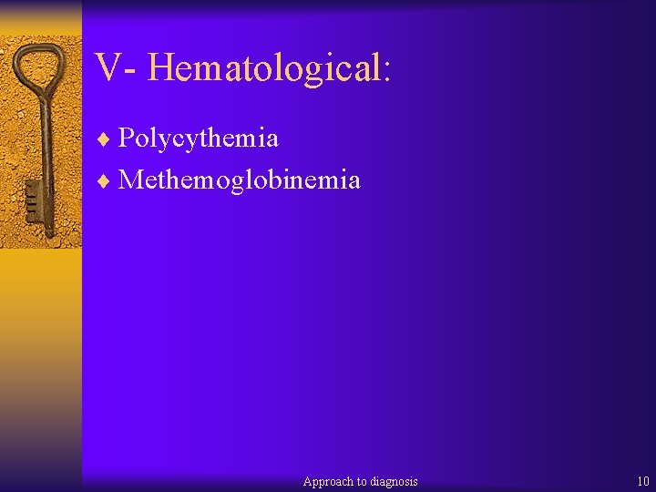 V- Hematological: ¨ Polycythemia ¨ Methemoglobinemia Approach to diagnosis 10 