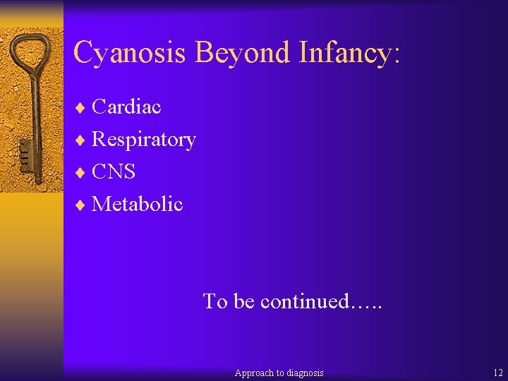 Cyanosis Beyond Infancy: ¨ Cardiac ¨ Respiratory ¨ CNS ¨ Metabolic To be continued….