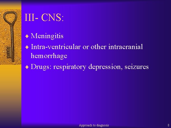 III- CNS: ¨ Meningitis ¨ Intra-ventricular or other intracranial hemorrhage ¨ Drugs: respiratory depression,