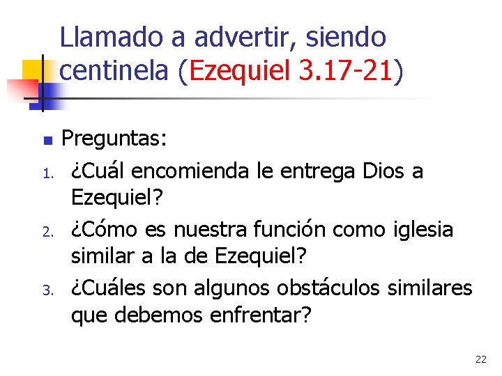 Llamado a advertir, siendo centinela (Ezequiel 3. 17 -21) n 1. 2. 3. Preguntas: