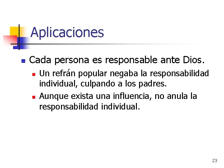 Aplicaciones n Cada persona es responsable ante Dios. n n Un refrán popular negaba