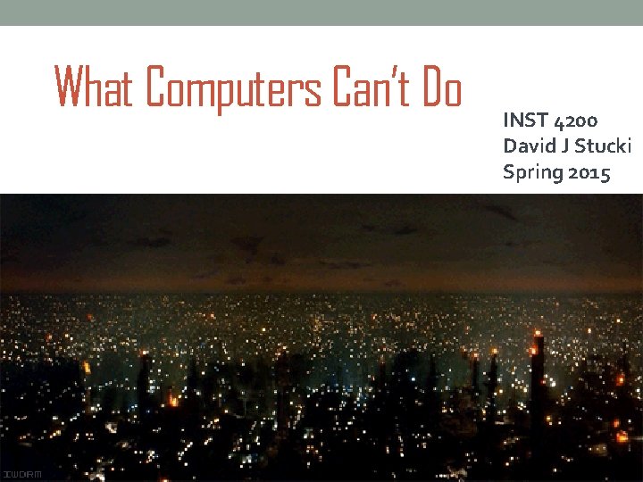 What Computers Can’t Do INST 4200 David J Stucki Spring 2015 