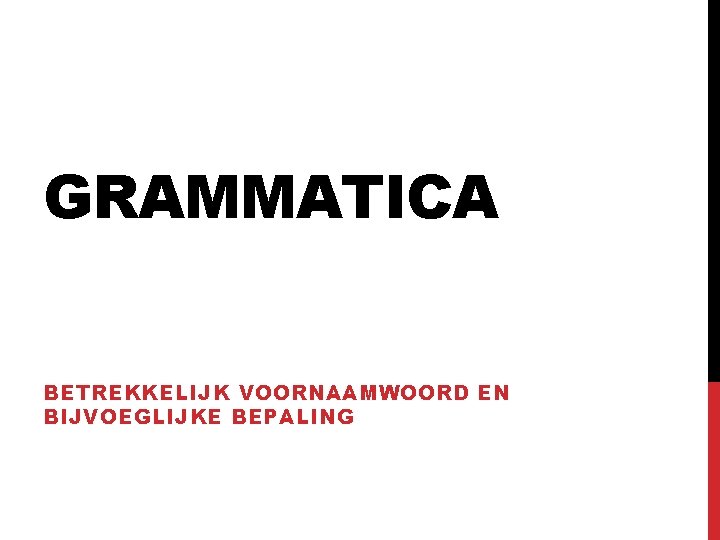 GRAMMATICA BETREKKELIJK VOORNAAMWOORD EN BIJVOEGLIJKE BEPALING 