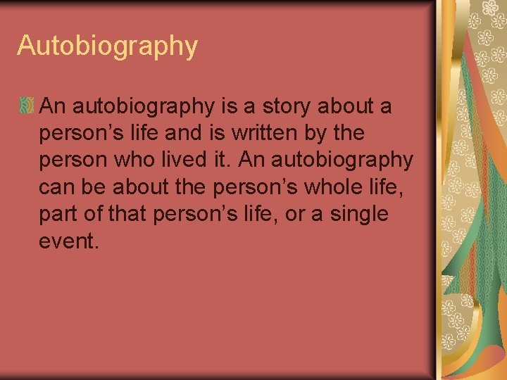 Autobiography An autobiography is a story about a person’s life and is written by