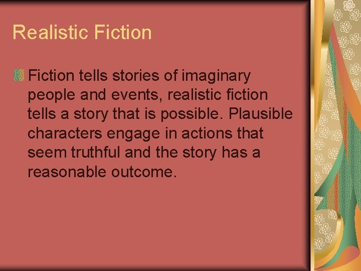 Realistic Fiction tells stories of imaginary people and events, realistic fiction tells a story