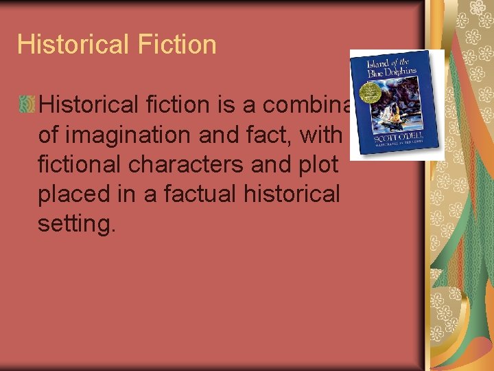 Historical Fiction Historical fiction is a combination of imagination and fact, with fictional characters