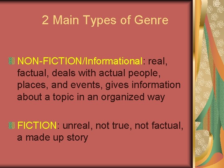 2 Main Types of Genre NON-FICTION/Informational: real, factual, deals with actual people, places, and