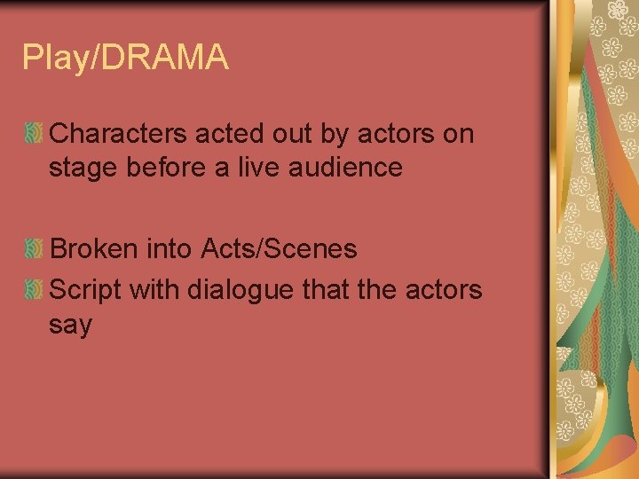 Play/DRAMA Characters acted out by actors on stage before a live audience Broken into