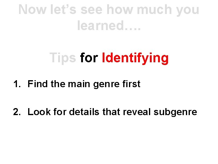 Now let’s see how much you learned…. Tips for Identifying 1. Find the main