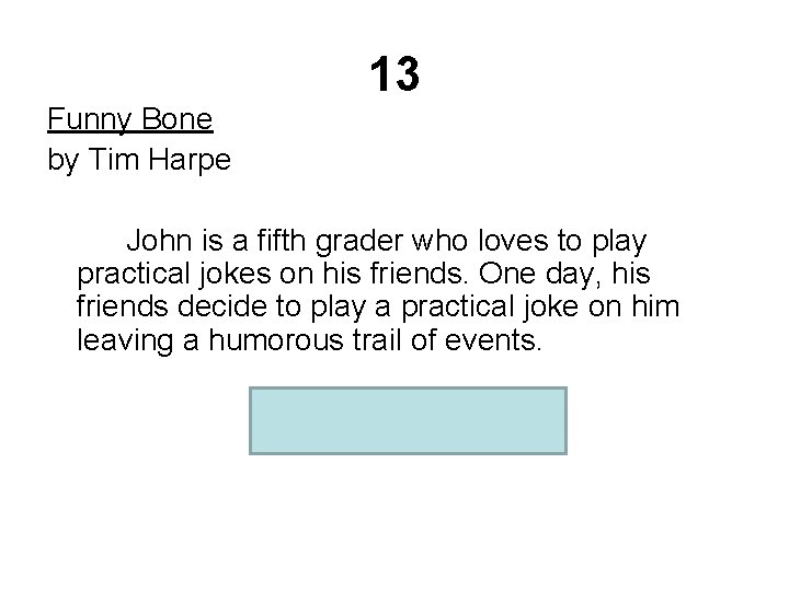 13 Funny Bone by Tim Harpe John is a fifth grader who loves to