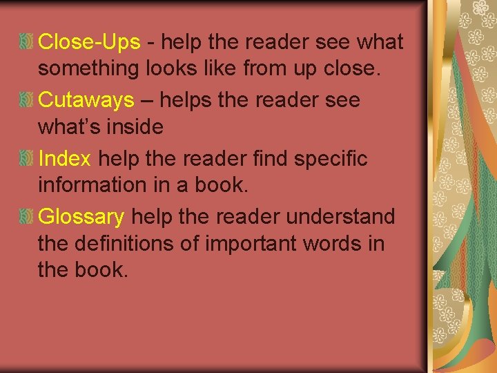 Close-Ups - help the reader see what something looks like from up close. Cutaways