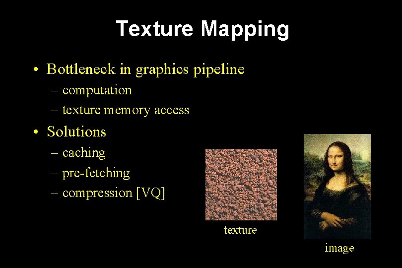 Texture Mapping • Bottleneck in graphics pipeline – computation – texture memory access •