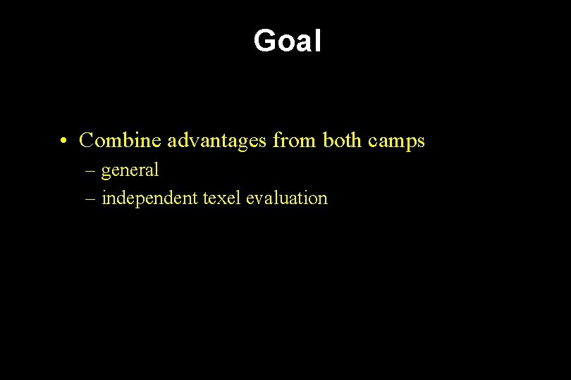 Goal • Combine advantages from both camps – general – independent texel evaluation 