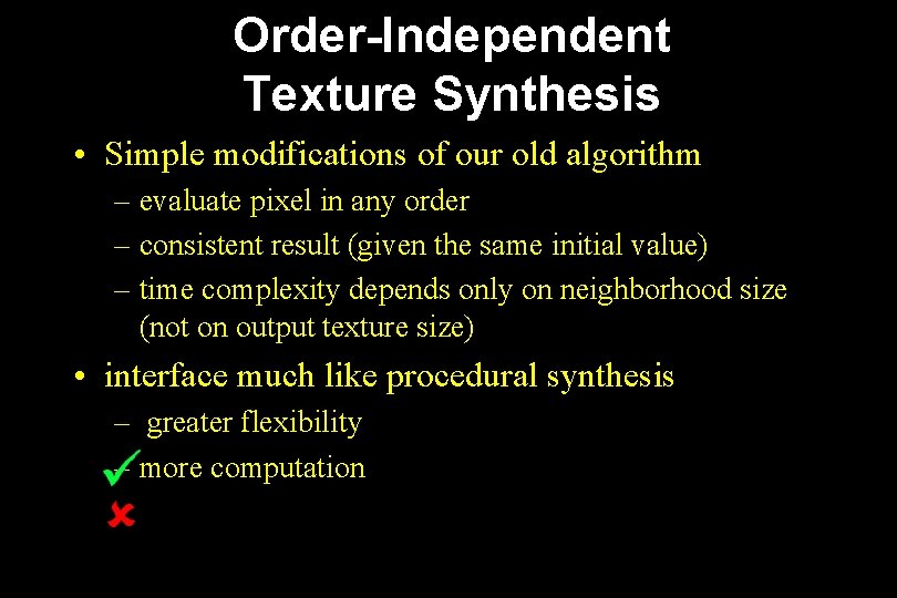 Order-Independent Texture Synthesis • Simple modifications of our old algorithm – evaluate pixel in