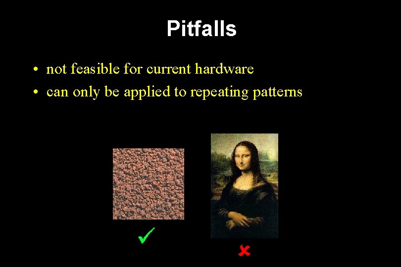 Pitfalls • not feasible for current hardware • can only be applied to repeating