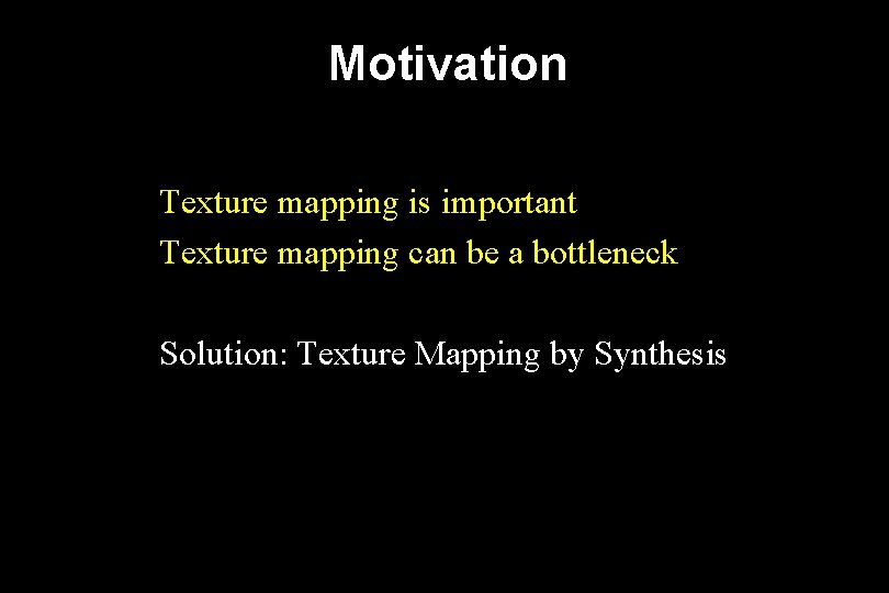 Motivation Texture mapping is important Texture mapping can be a bottleneck Solution: Texture Mapping