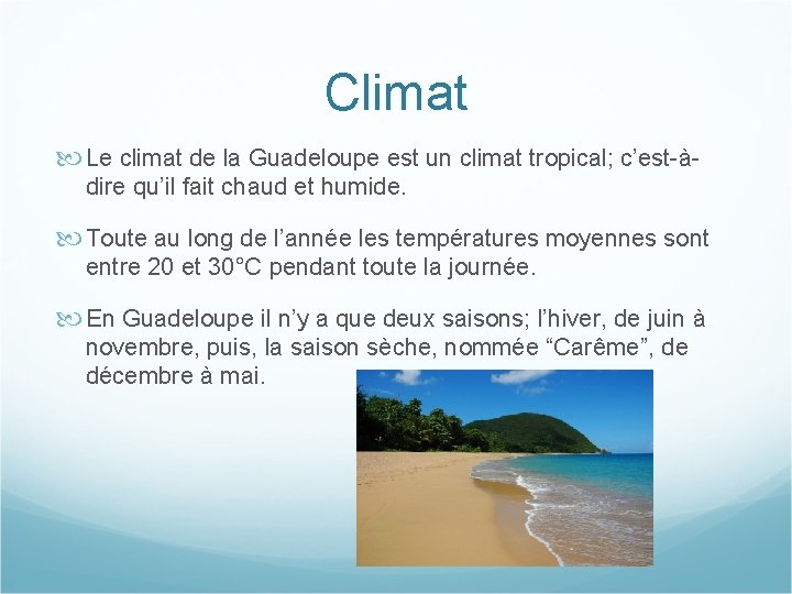 Climat Le climat de la Guadeloupe est un climat tropical; c’est-àdire qu’il fait chaud