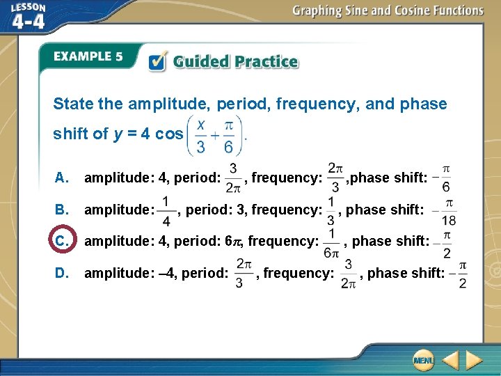 State the amplitude, period, frequency, and phase shift of y = 4 cos A.
