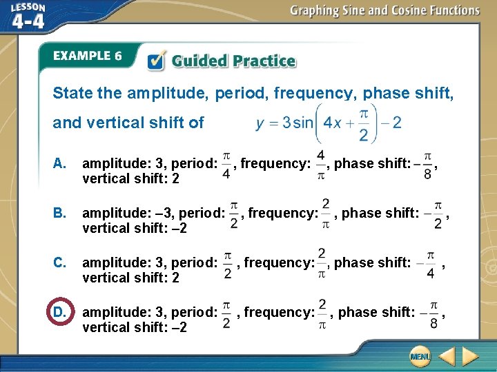 State the amplitude, period, frequency, phase shift, and vertical shift of . A. amplitude: