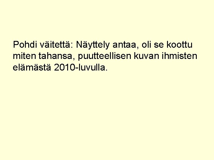 Pohdi väitettä: Näyttely antaa, oli se koottu miten tahansa, puutteellisen kuvan ihmisten elämästä 2010