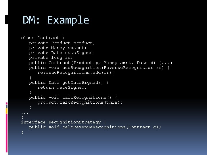 DM: Example class Contract { private Product product; private Money amount; private Date date. DM: Example class Contract { private Product product; private Money amount; private Date date.