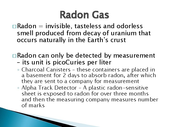 � Radon Gas = invisible, tasteless and odorless smell produced from decay of uranium