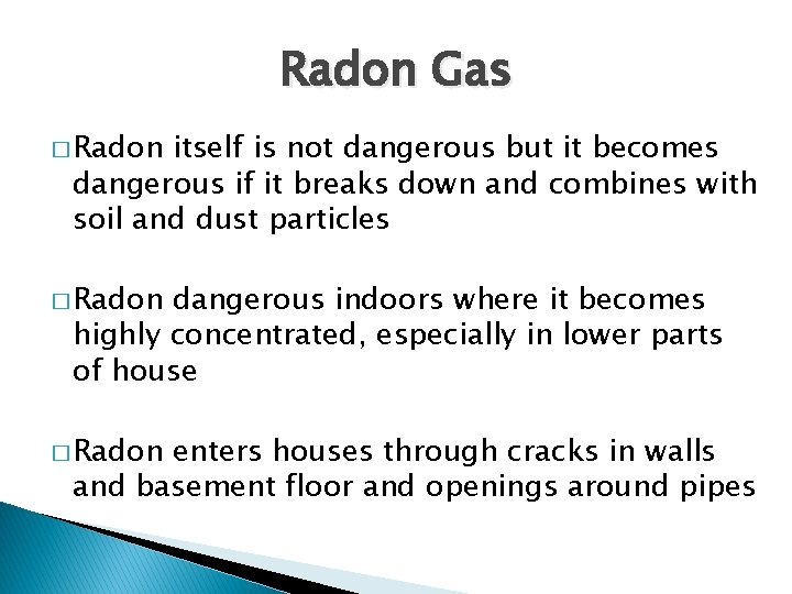 Radon Gas � Radon itself is not dangerous but it becomes dangerous if it