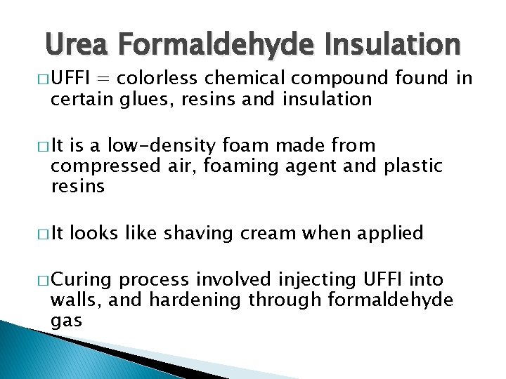 Urea Formaldehyde Insulation � UFFI = colorless chemical compound found in certain glues, resins