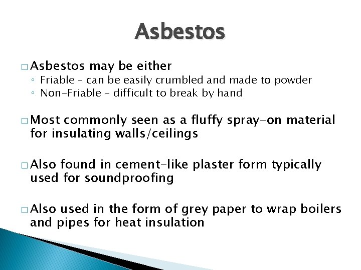 Asbestos � Asbestos may be either ◦ Friable – can be easily crumbled and