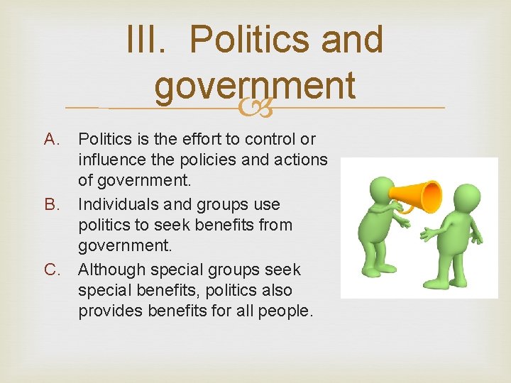 III. Politics and government A. Politics is the effort to control or influence the