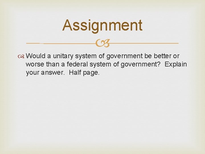 Assignment Would a unitary system of government be better or worse than a federal