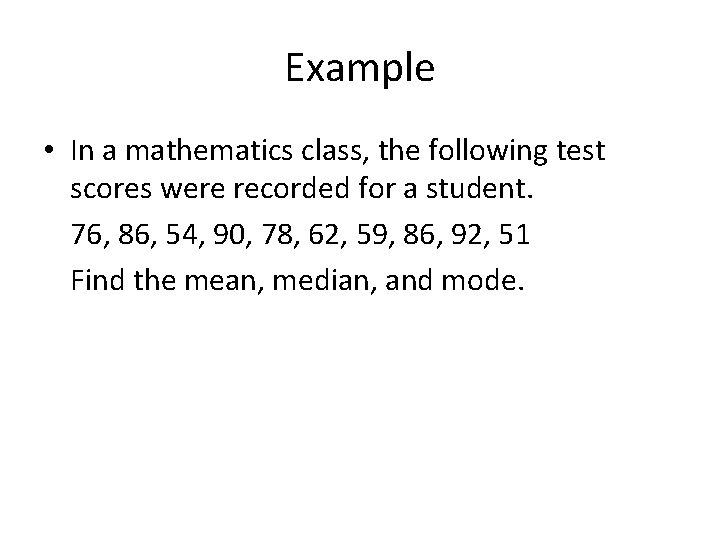 Example • In a mathematics class, the following test scores were recorded for a