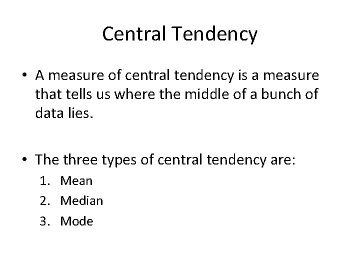 Central Tendency • A measure of central tendency is a measure that tells us