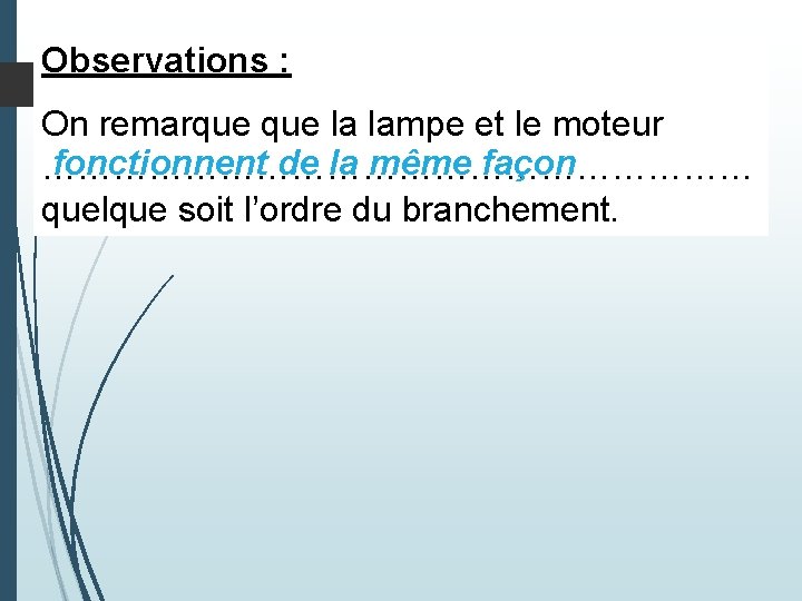 Observations : On remarque la lampe et le moteur fonctionnent de la même façon Observations : On remarque la lampe et le moteur fonctionnent de la même façon