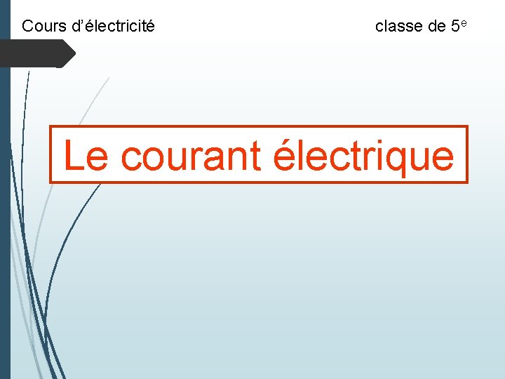 Cours d’électricité classe de 5 e Le courant électrique Cours d’électricité classe de 5 e Le courant électrique