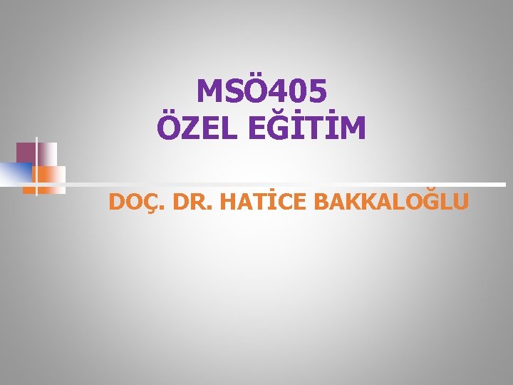 MSÖ 405 ÖZEL EĞİTİM DOÇ. DR. HATİCE BAKKALOĞLU 