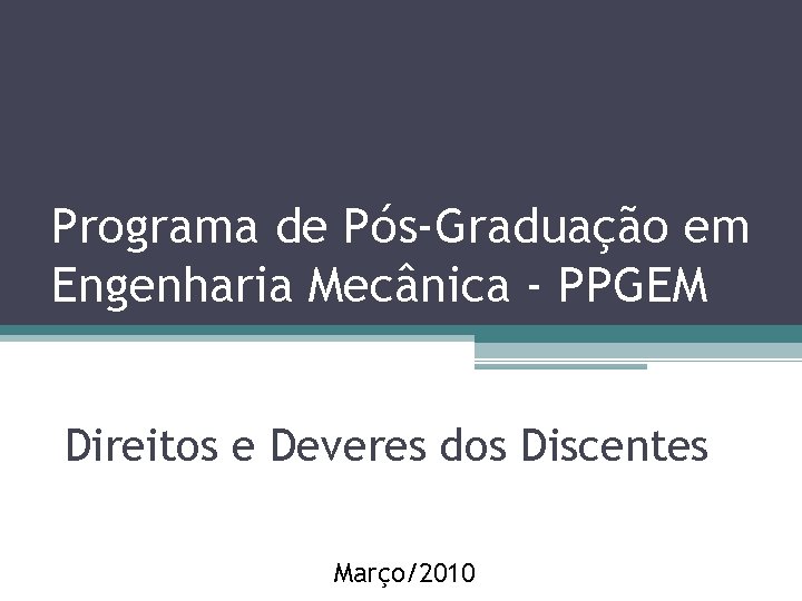 Programa de Pós-Graduação em Engenharia Mecânica - PPGEM Direitos e Deveres dos Discentes Março/2010