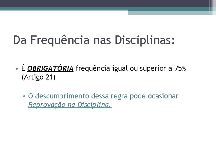 Da Frequência nas Disciplinas: • É OBRIGATÓRIA frequência igual ou superior a 75% (Artigo