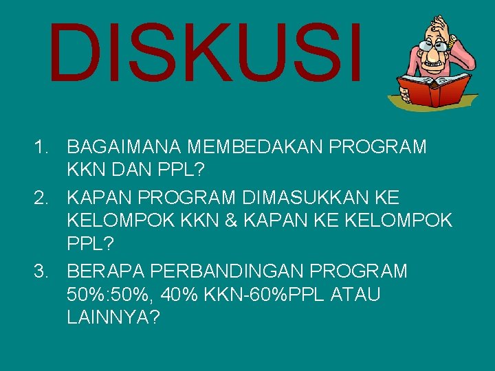 DISKUSI 1. BAGAIMANA MEMBEDAKAN PROGRAM KKN DAN PPL? 2. KAPAN PROGRAM DIMASUKKAN KE KELOMPOK