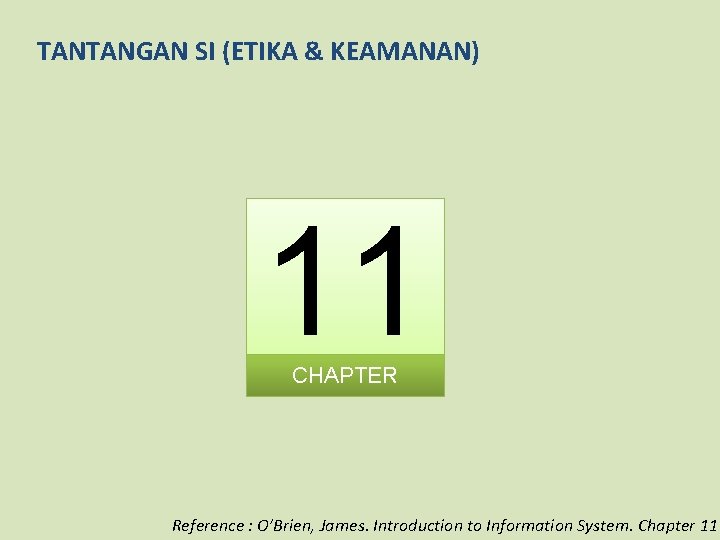 TANTANGAN SI (ETIKA & KEAMANAN) 11 CHAPTER Reference : O’Brien, James. Introduction to Information