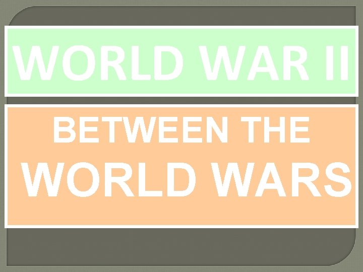 WORLD WAR II BETWEEN THE WORLD WARS 